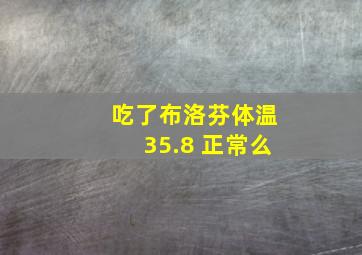 吃了布洛芬体温35.8 正常么